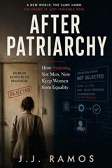 After Patriarchy: What Feminism Becomes When the Enemy Stops Being a Man - J.J. Ramos - 9798235012646