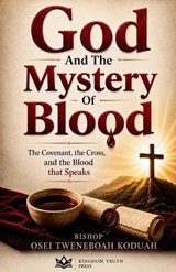 God And The Mystery of Blood - Bishop Osei Tweneboah Koduah - 9798235021174