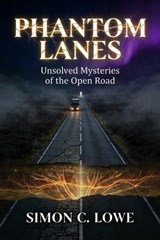 Phantom Lanes Unsolved Mysteries of the Open Road - Simon C. Lowe - 9798235029941