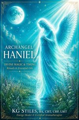 Archangel Haniel: Divine Magic & Timing ✦ Rituals & Essentials Oils - KG STILES - 9798235082151