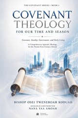 Covenant Theology for Our Time and Season - Bishop Osei Tweneboah Koduah ; Nana Yaa Amoah - 9798235094550
