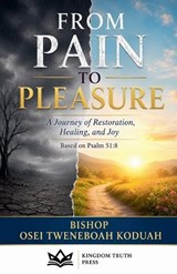 From Pain to Pleasure - Bishop Osei Tweneboah Koduah - 9798235098169