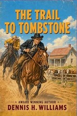 The Trail To Tombstone - Dennis H Williams - 9798235104235