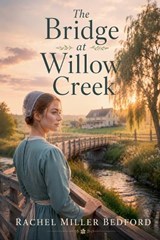 The Bridge at Willow Creek - Rachel Miller Bedford - 9798235106895