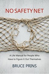 No Safety Net: A Life Manual for People Who Have to Figure It Out Themselves - Bruce Prins - 9798235113855