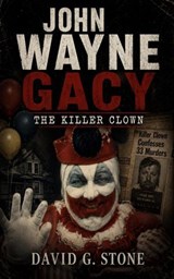 John Wayne Gacy: The Killer Clown - David G. Stone - 9798235193666