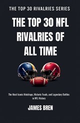 The Top 30 NFL Rivalries of all Time - James Bren - 9798235218857