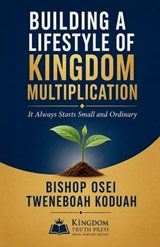Building a Lifestyle of Kingdom Multiplication - Bishop Osei Tweneboah Koduah - 9798235219427