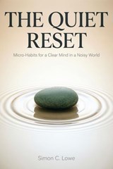 The Quiet Reset_ Micro-Habits for a Clear Mind in a Noisy World - Simon C. Lowe - 9798235235762