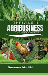 Thriving In Agribusiness, Kingdom's Way - Mwalimu Murithi - 9798235243156