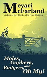 Moles, Gophers, and Badgers, Oh, My! - Meyari McFarland - 9798235249912