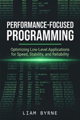Performance-Focused Programming: Optimizing Low-Level Applications for Speed, Stability, and Reliability - Liam Byrne - 9798235284067