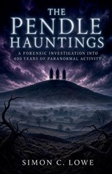 THE PENDLE HAUNTINGS A Forensic Investigation into 400 Years of Paranormal Activity on Lancashire's Most Cursed Hill - Simon C Lowe - 9798235286504