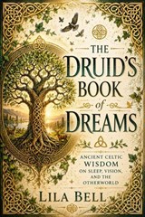 The Druid’s Book of Dreams - Lila Bell - 9798235314054
