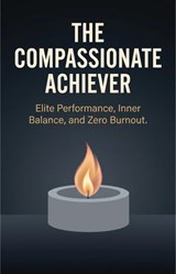 The Compassionate Achiever: Elite Performance, Inner Balance, and Zero Burnout - Dr Eric P Warner - 9798235328259