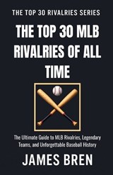 The Top 30 MLB Rivalries of All Time - James Bren - 9798235329614