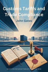 Customs Tariffs & Trade Compliance - A Traders Guide - John Gates - 9798235350526