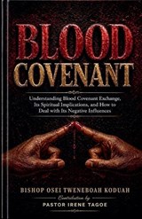 Blood Covenant - Bishop Osei Tweneboah Koduah ; Irene Tagoe - 9798235355903