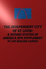 The Independent City of St Louis: A Divided States of America RPG Supplement - Ian Brazee-Cannon - 9798235360532