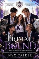 Primal Bound - A Feral Shifter Academy Romance: Dark Reverse Harem, Alpha Wolves, Forbidden Bonds, Supernatural Suspense - Nyx Calder - 9798235383197