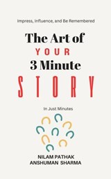 The Art of Your 3 Minute Story- Impress, Influence, and Be Remembered, In Just Minutes - Nilam Pathak - 9798235385566