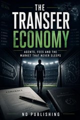 The Transfer Economy: Agents, Fees and the Market That Never Sleeps - ND Publishing - 9798235406728