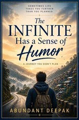 The Infinite Has a Sense of Humor: A Journey You Didn't Plan - Abundant Deepak - 9798235414174