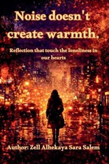 Noise doesn't create Warmth - Zell Alhekaya Sara Salem - 9798235419469