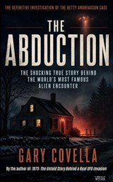 The Abduction: The Shocking True Story Behind the World's Most Famous Alien Encounter - Gary Covella - 9798235436060