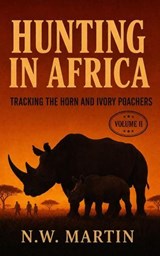 HUNTING IN AFRICA : Tracking the Horn and Ivory Poachers - N.W. MARTIN - 9798235438392