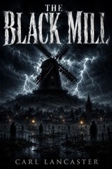 The Black Mill - Carl Lancaster - 9798235445215