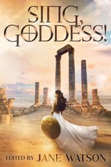 Sing, Goddess! A YA Anthology of Greek Myth Retellings - Jane Watson ; Amy Bearce ; Lyssa Chiavari ; Sarah Dale ; Dorothy Dreyer ; Mary Fan ; Janina Franck ; Jessica Gunn ; Leigh Hellman ; Amy McNulty ; Selenia Paz - 9798235445796