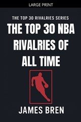 The Top 30 NBA Rivalries of all Time - James Bren - 9798235450523