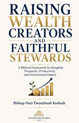 Raising Wealth Creators and Faithful Stewards - Bishop Osei Tweneboah Koduah - 9798235454989
