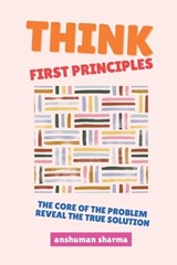 Think, First Principles - Anshuman Sharma - 9798235459687