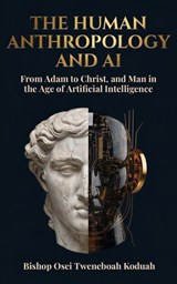 The Human Anthropology and AI - Bishop Osei Tweneboah Koduah ; Emmanuella Saforo ; Belinda Asante- Larbi - 9798235476431