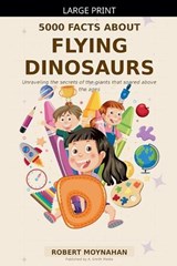 5000 Facts About Flying Dinosaurs - Robert Moynahan - 9798235477896