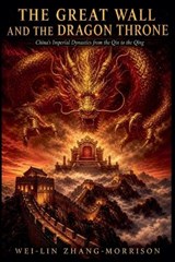 The Great Wall And The Dragon Throne - Wei-Lin Zhang-Morrison - 9798235502918