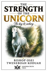 The Strength of the Unicorn - Bishop Osei Tweneboah Koduah - 9798235514454