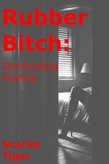 Rubber Bitch: Dominating Francis - Scarlet Tiger - 9798235518582