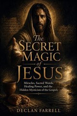 The Secret Magic of Jesus - Declan Farrell - 9798235535992