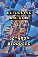 Reforging America - Lothrop Stoddard - 9798235540453