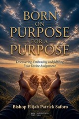 Born on Purpose For A Purpose - Bishop Elijah Patrick Saforo - 9798235544468