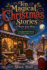 Ten Magical Christmas Stories to Warm Your Heart - Shea Hall - 9798235553293