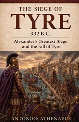 The Siege of Tyre 332 B.C. - Antonios Athenaeus - 9798235567047