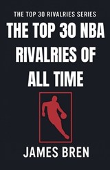 The Top 30 NBA Rivalries of all Time - James Bren - 9798235573154