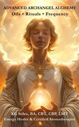 Archangel Alchemy: Oils ✦ Rituals ✦ Frequency - KG STILES - 9798235604155