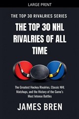 The Top 30 NHL Rivalries of All Time - James Bren - 9798235620452