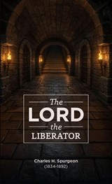 The Lord the Liberator - Charles H. Spurgeon - 9798235620759