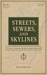 Streets, Sewers, and Skylines: A Tactical Manual for Urban Combat Operations - Josh Luberisse - 9798235632844